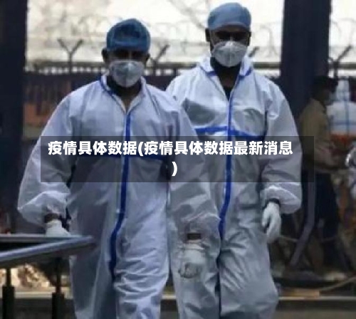 疫情具体数据(疫情具体数据最新消息)