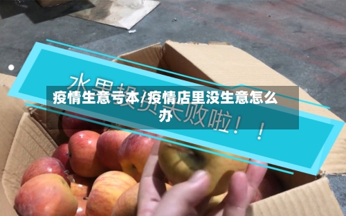 疫情生意亏本/疫情店里没生意怎么办