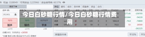 今日白砂糖行情/今日白砂糖行情费用-第3张图片