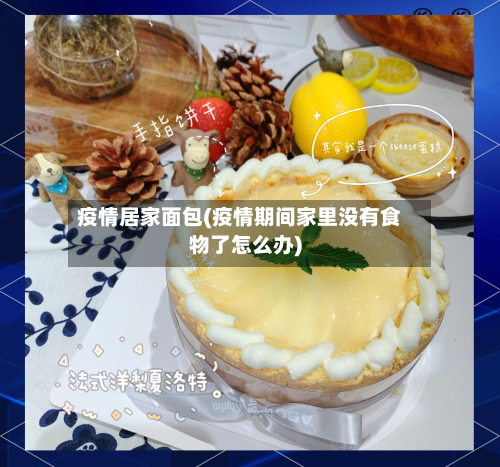 疫情居家面包(疫情期间家里没有食物了怎么办)-第2张图片