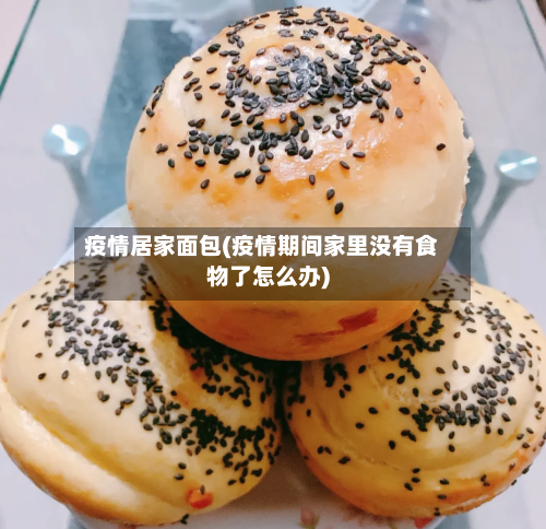 疫情居家面包(疫情期间家里没有食物了怎么办)