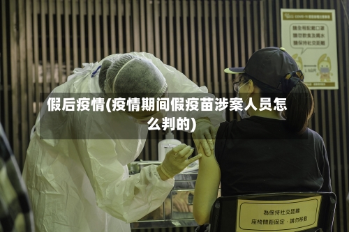 假后疫情(疫情期间假疫苗涉案人员怎么判的)-第2张图片