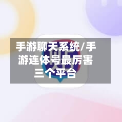 手游聊天系统/手游连体号最厉害三个平台