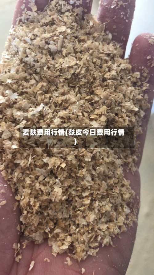 麦麸费用行情(麸皮今日费用行情)
