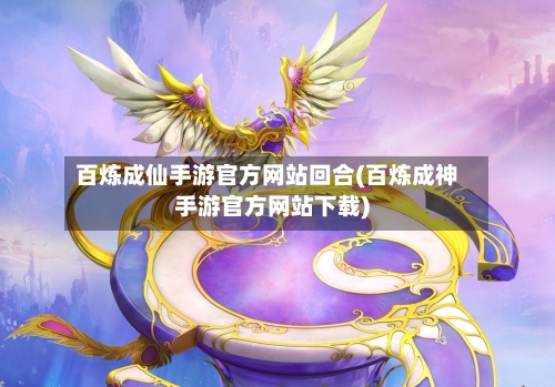 百炼成仙手游官方网站回合(百炼成神手游官方网站下载)-第2张图片