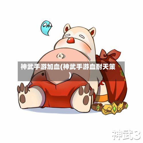 神武手游加血(神武手游血耐天策)