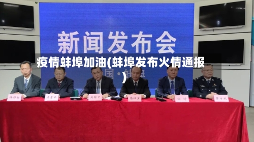 疫情蚌埠加油(蚌埠发布火情通报)-第2张图片