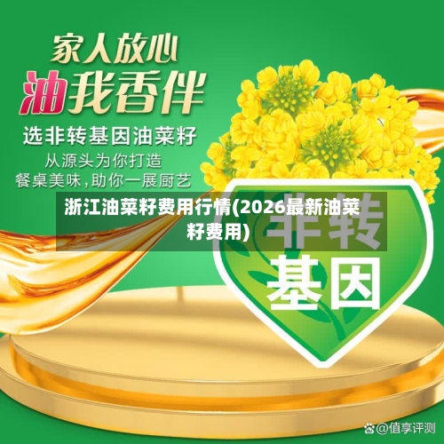 浙江油菜籽费用行情(2026最新油菜籽费用)