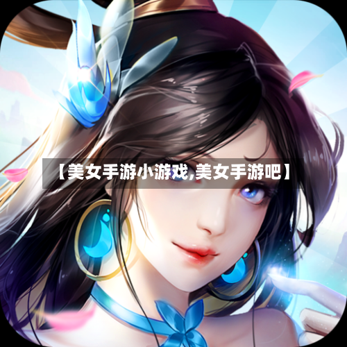 【美女手游小游戏,美女手游吧】-第2张图片