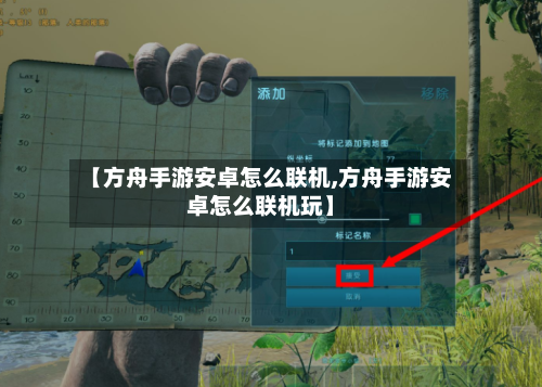 【方舟手游安卓怎么联机,方舟手游安卓怎么联机玩】