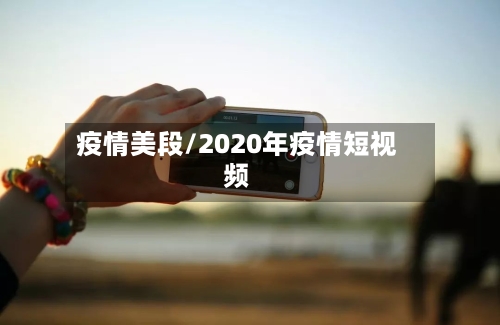 疫情美段/2020年疫情短视频-第2张图片