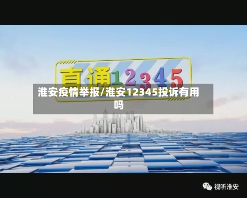 淮安疫情举报/淮安12345投诉有用吗-第3张图片