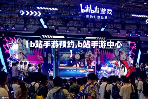 【b站手游预约,b站手游中心】-第2张图片