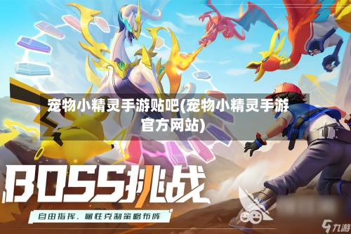 宠物小精灵手游贴吧(宠物小精灵手游官方网站)-第3张图片