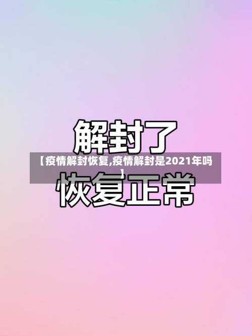 【疫情解封恢复,疫情解封是2021年吗】