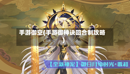 手游御空(手游御神诀回合制攻略)-第3张图片