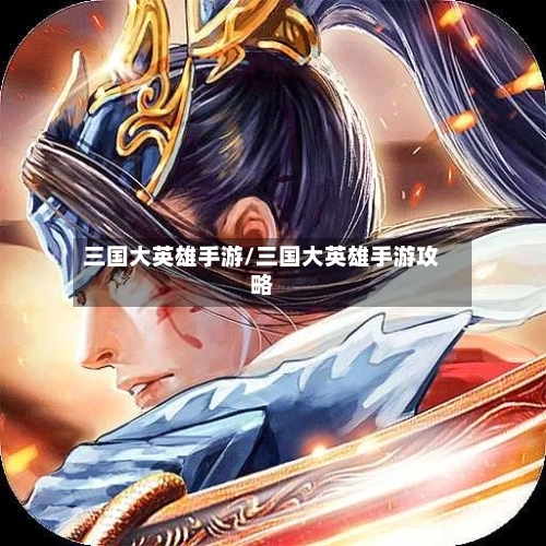 三国大英雄手游/三国大英雄手游攻略-第2张图片