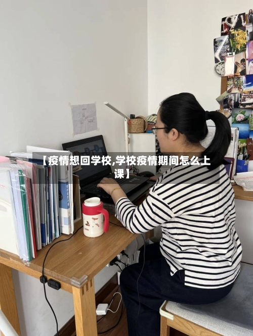 【疫情想回学校,学校疫情期间怎么上课】-第2张图片