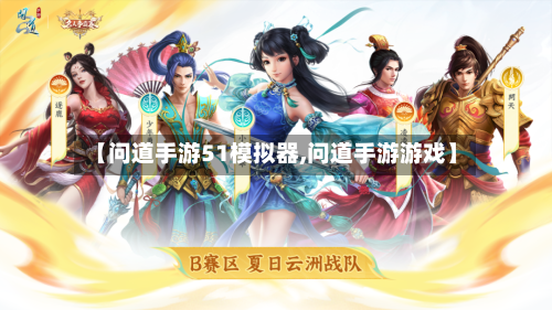 【问道手游51模拟器,问道手游游戏】-第3张图片