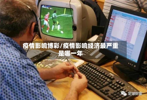 疫情影响博彩/疫情影响经济最严重是哪一年
