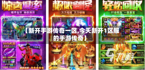 【新开手游传奇一区,今天新开1区服的手游传奇】-第3张图片