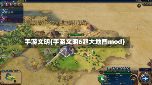手游文明(手游文明6超大地图mod)-第2张图片