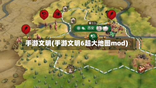 手游文明(手游文明6超大地图mod)-第3张图片
