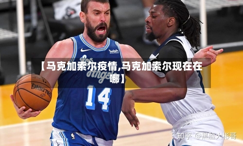 【马克加索尔疫情,马克加索尔现在在哪】