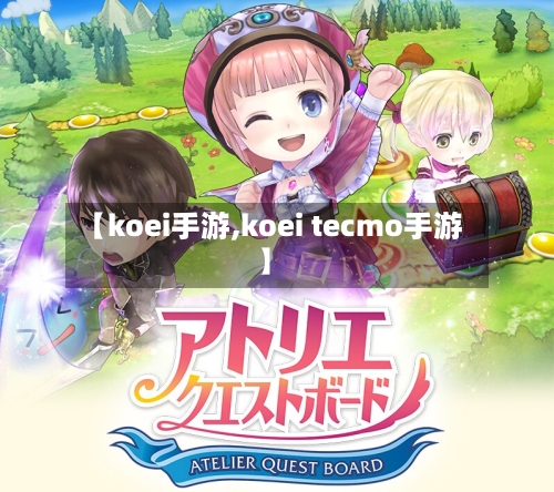 【koei手游,koei tecmo手游】-第3张图片