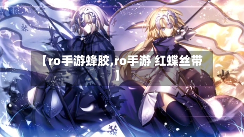 【ro手游蜂胶,ro手游 红蝶丝带】-第2张图片