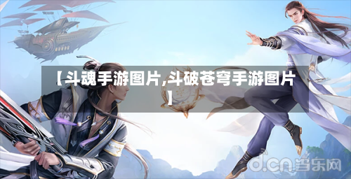 【斗魂手游图片,斗破苍穹手游图片】
