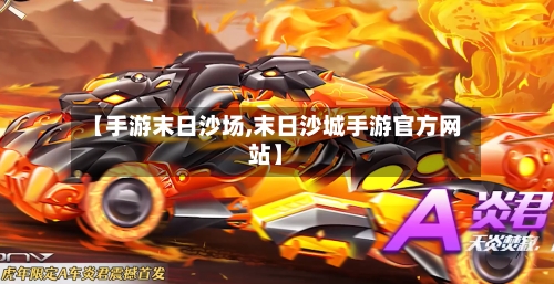 【手游末日沙场,末日沙城手游官方网站】