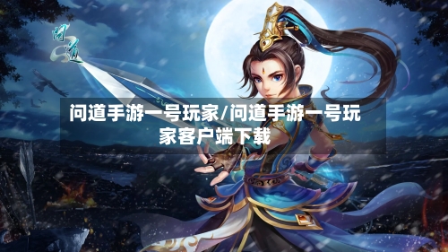 问道手游一号玩家/问道手游一号玩家客户端下载