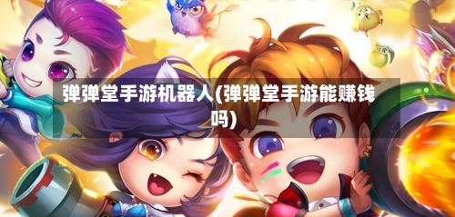 弹弹堂手游机器人(弹弹堂手游能赚钱吗)