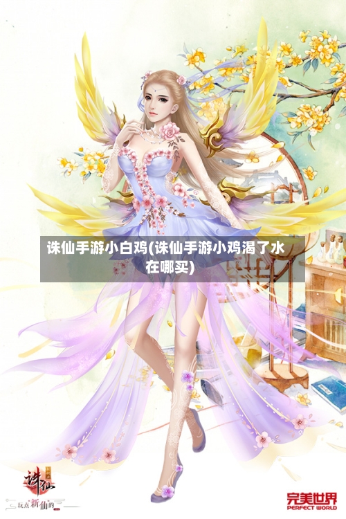 诛仙手游小白鸡(诛仙手游小鸡渴了水在哪买)