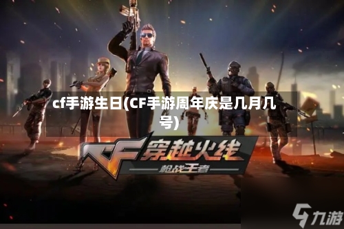 cf手游生日(CF手游周年庆是几月几号)