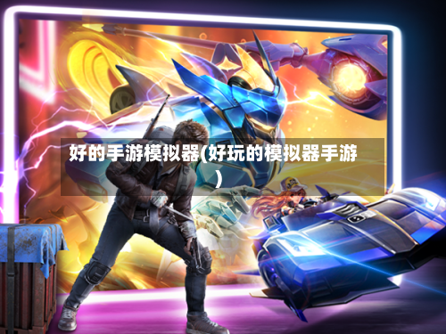 好的手游模拟器(好玩的模拟器手游)-第3张图片