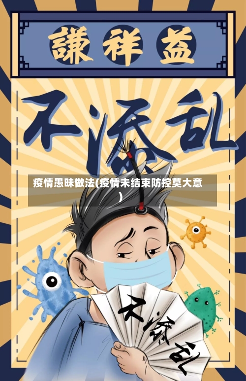 疫情愚昧做法(疫情未结束防控莫大意)-第2张图片