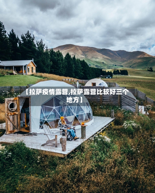 【拉萨疫情露营,拉萨露营比较好三个地方】-第2张图片