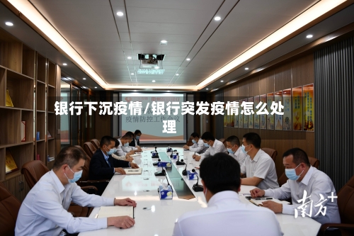 银行下沉疫情/银行突发疫情怎么处理-第2张图片