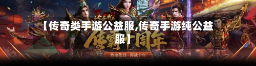 【传奇类手游公益服,传奇手游纯公益服】-第3张图片