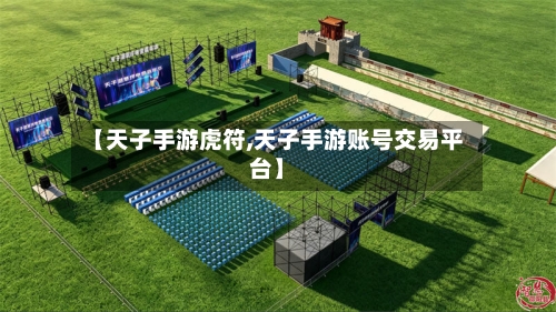 【天子手游虎符,天子手游账号交易平台】-第2张图片