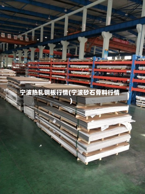 宁波热轧钢板行情(宁波砂石骨料行情)