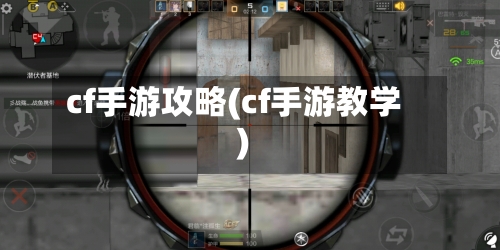 cf手游攻略(cf手游教学)