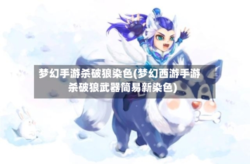 梦幻手游杀破狼染色(梦幻西游手游杀破狼武器简易新染色)