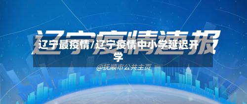 辽宁最疫情/辽宁疫情中小学延迟开学