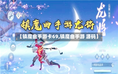 【镇魔曲手游卡69,镇魔曲手游 源码】-第2张图片