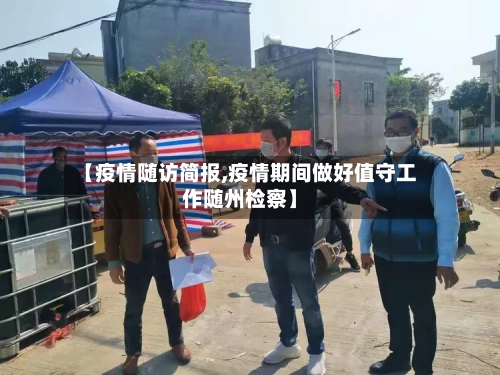 【疫情随访简报,疫情期间做好值守工作随州检察】