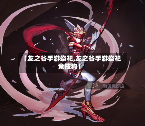 【龙之谷手游祭祀,龙之谷手游祭祀竞技狗】-第3张图片