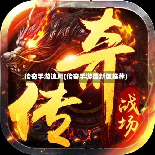 传奇手游追风(传奇手游最新版推荐)-第3张图片
